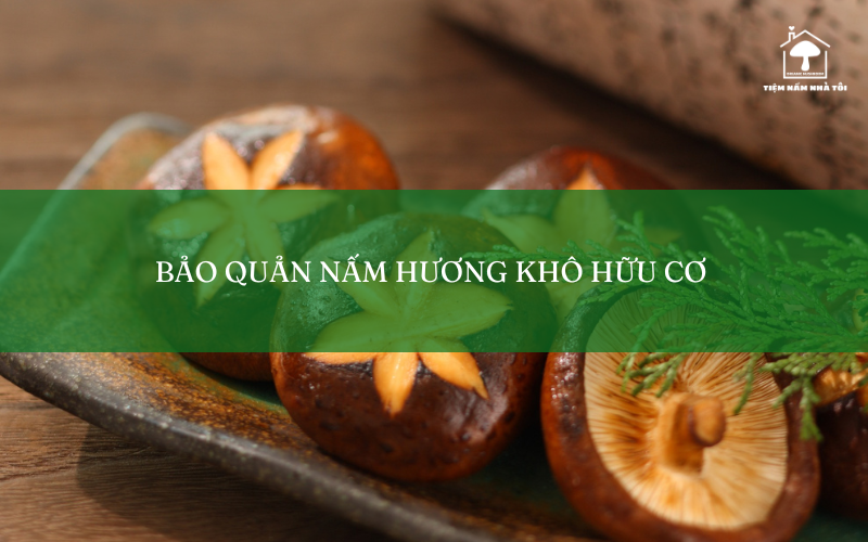 Bảo quản nấm hương hữu cơ